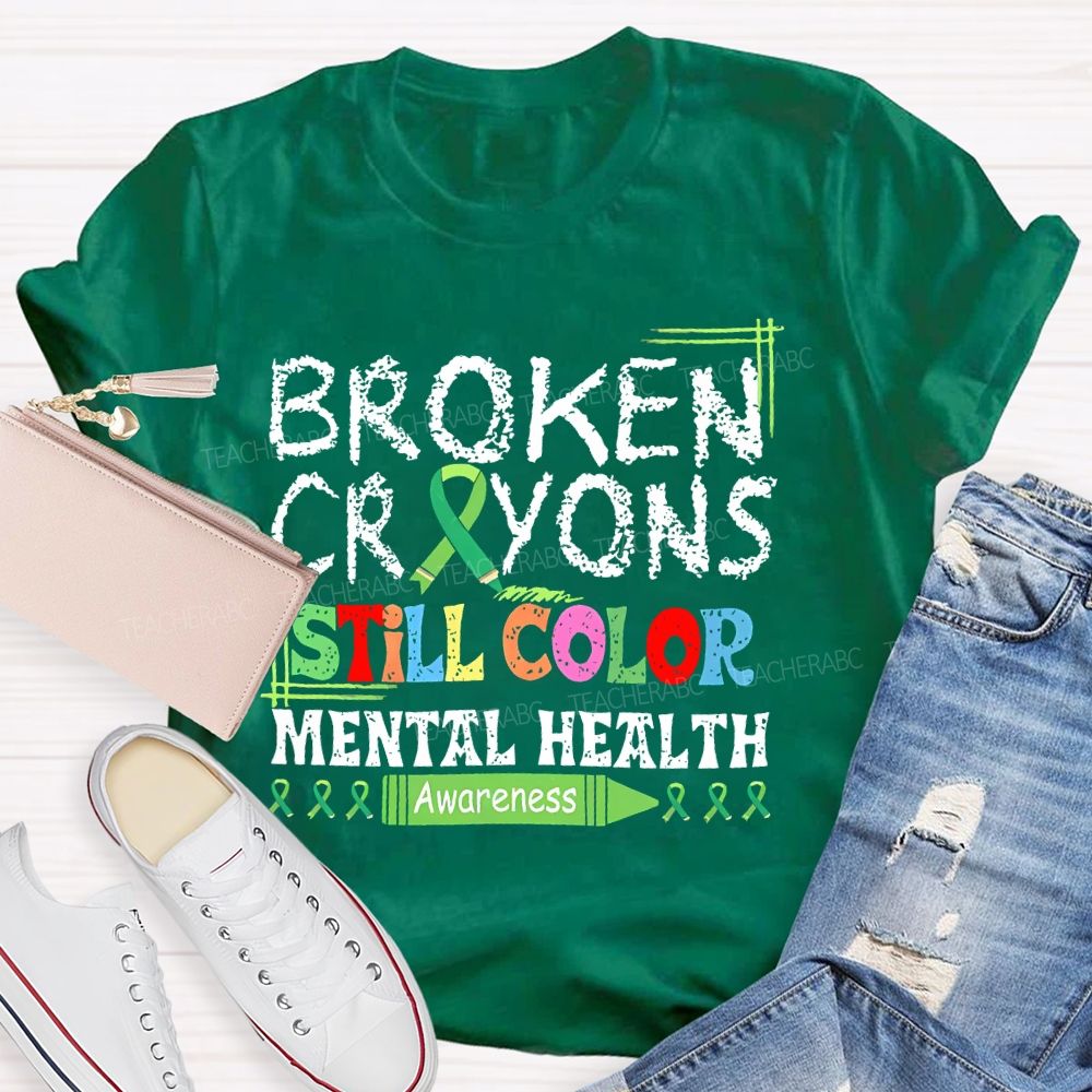 Broken Crayons Still Color  Mental Health Awareness   Teacher T-shirt