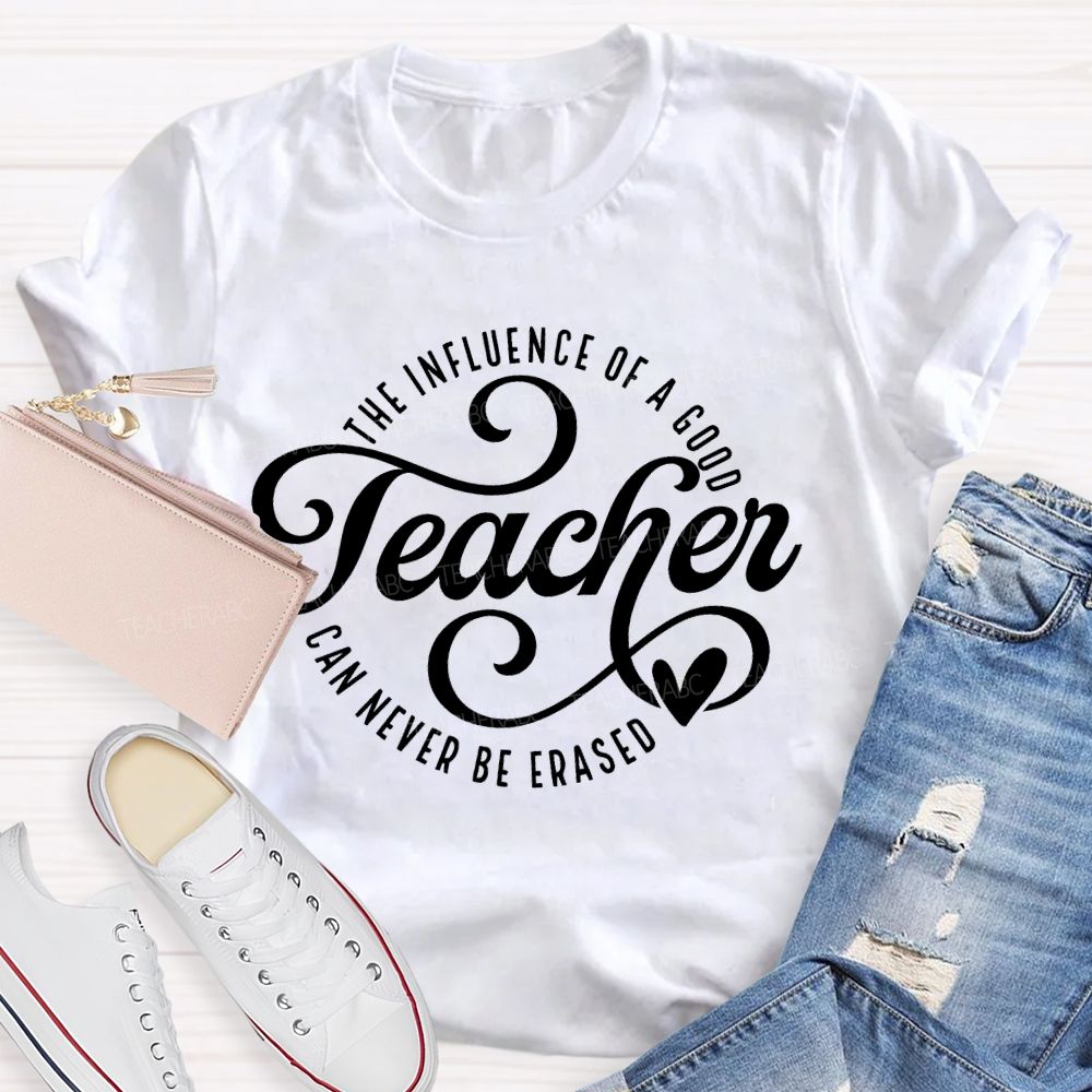 The Influence Of A Good Teacher Can Never Be Erased  Letters  Teacher T-shirt