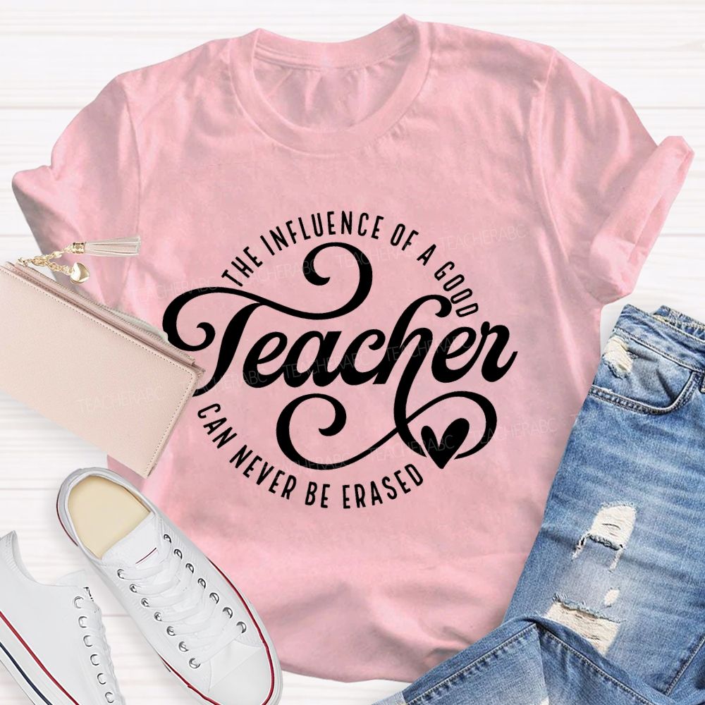 The Influence Of A Good Teacher Can Never Be Erased  Letters  Teacher T-shirt