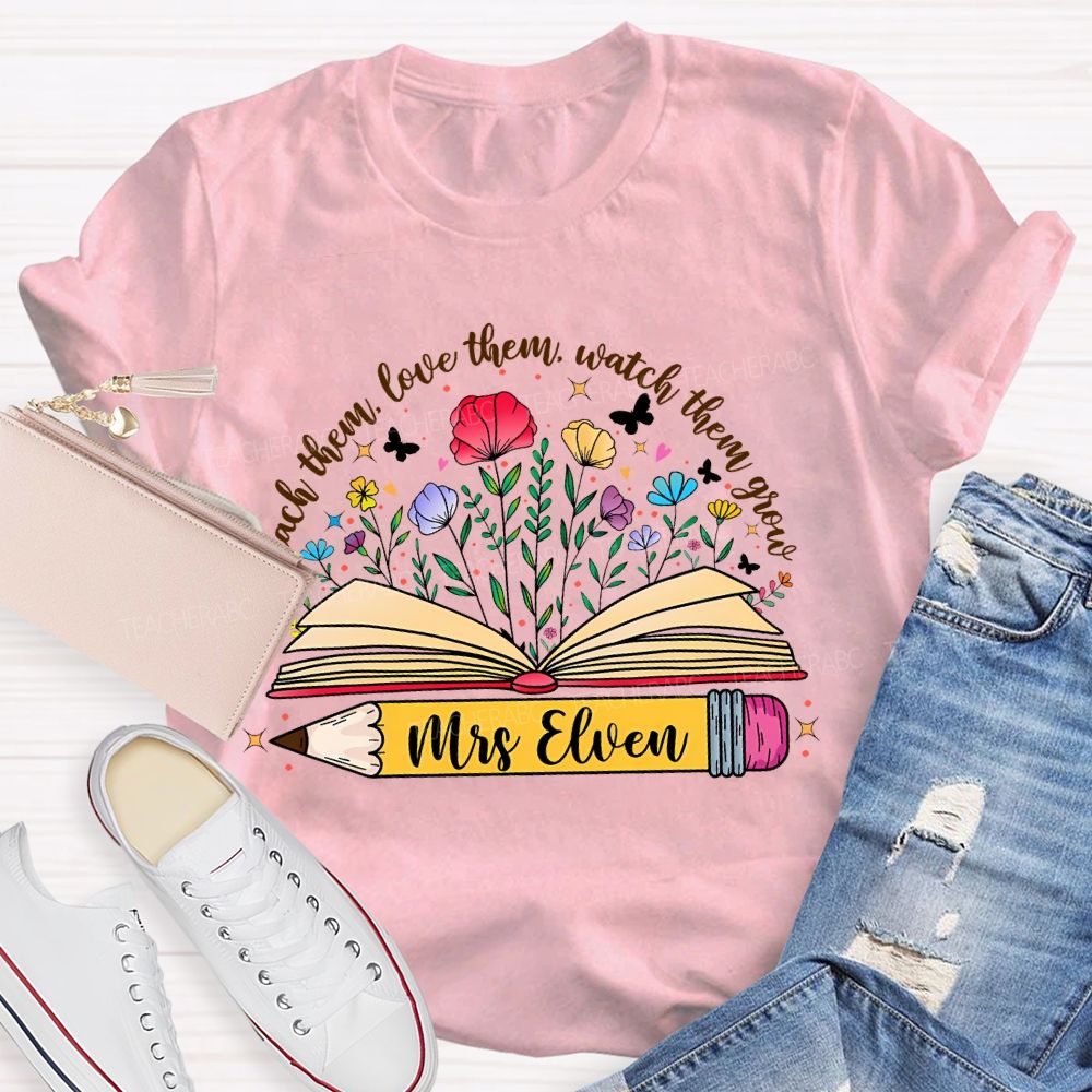 Personalized Name  Teach Them  Love Them  Watch Them Grow Flowers Pencil  Teacher T-shirt