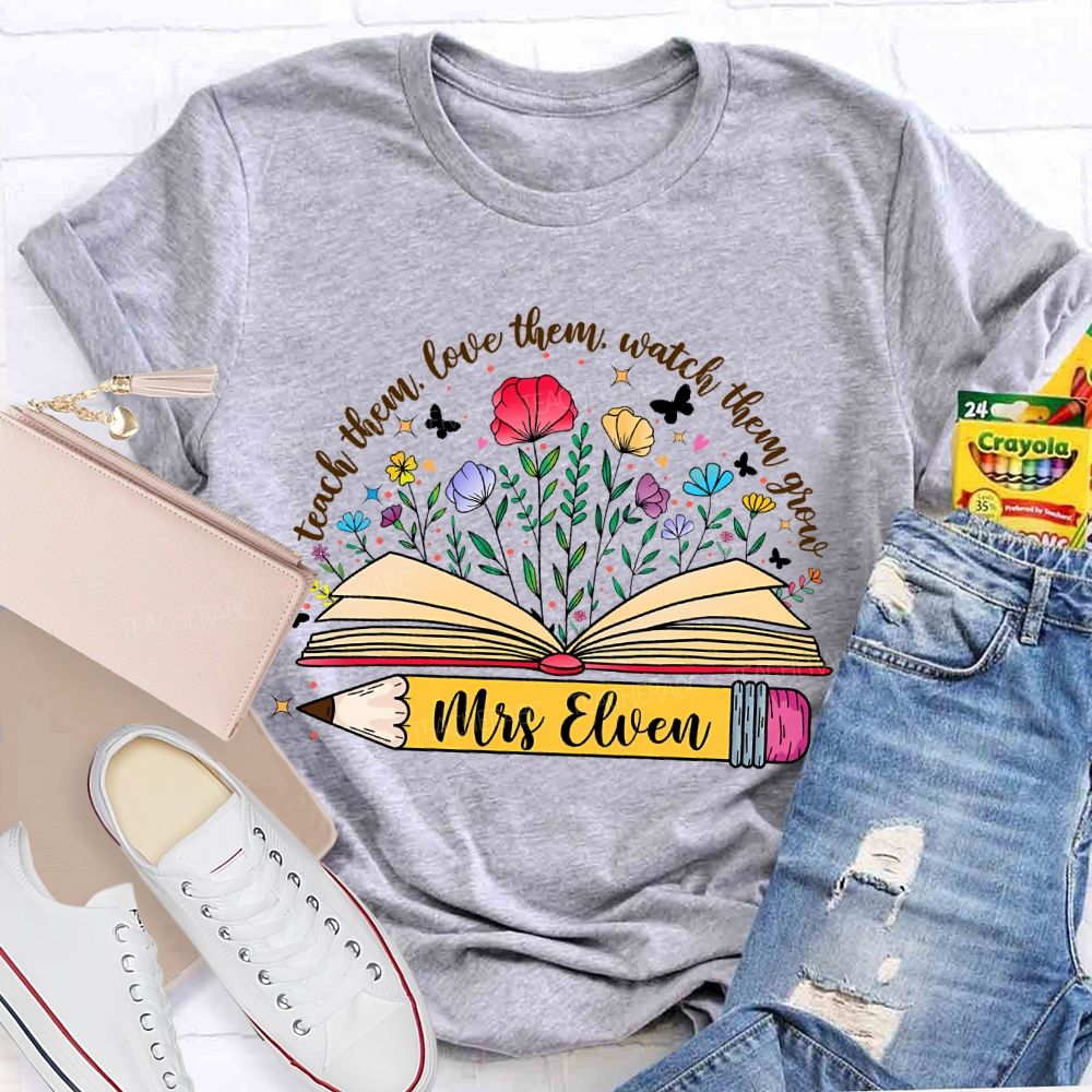 Personalized Name  Teach Them  Love Them  Watch Them Grow Flowers Pencil  Teacher T-shirt