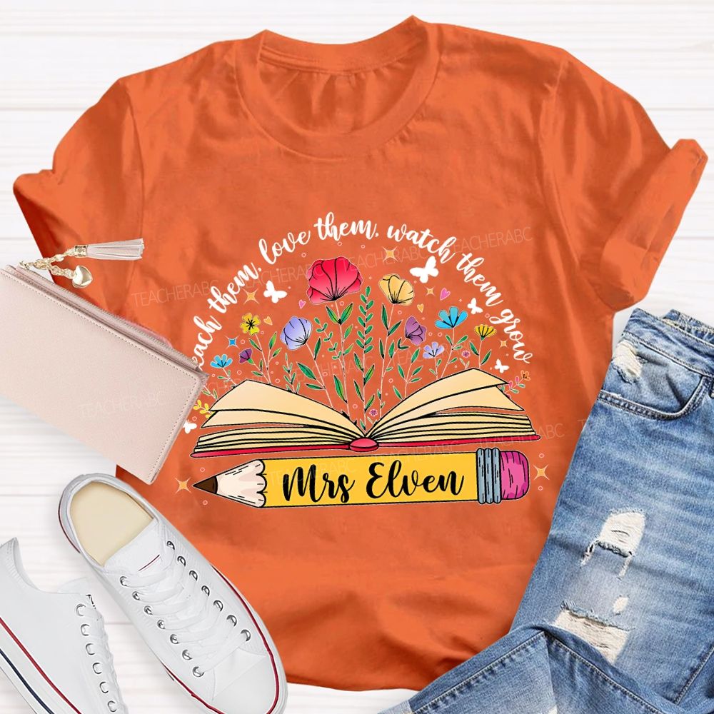 Personalized Name  Teach Them  Love Them  Watch Them Grow Flowers Pencil  Teacher T-shirt