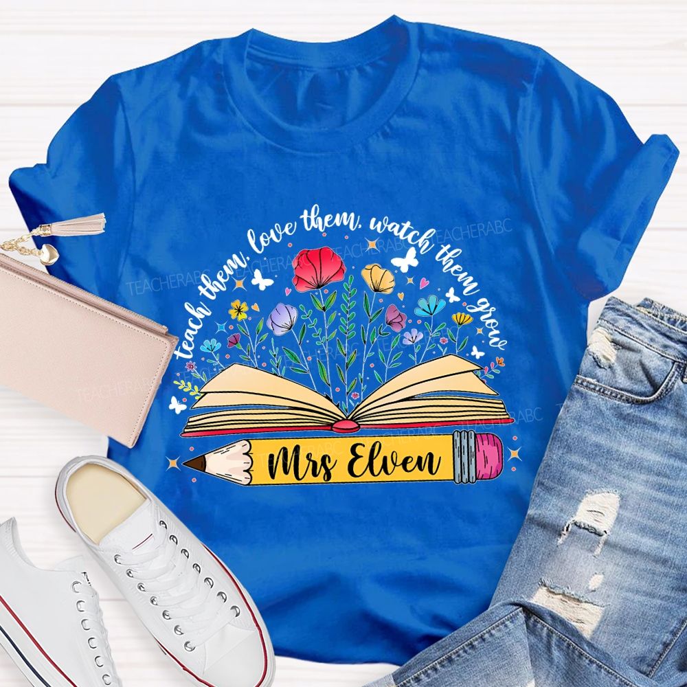 Personalized Name  Teach Them  Love Them  Watch Them Grow Flowers Pencil  Teacher T-shirt