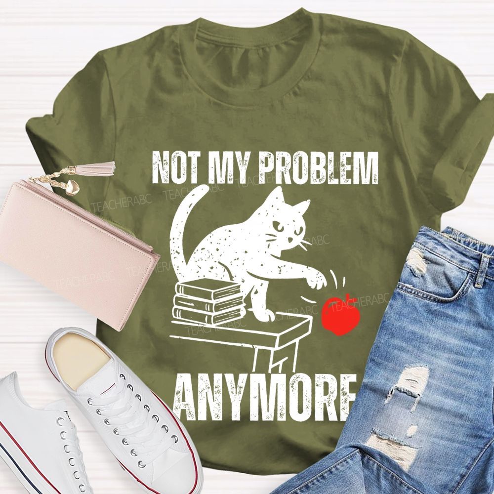 Not My Problem Anymore Teacher T-shirt