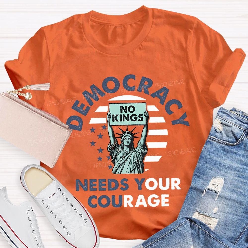 Democracy Needs Your Courage Teacher T-shirt