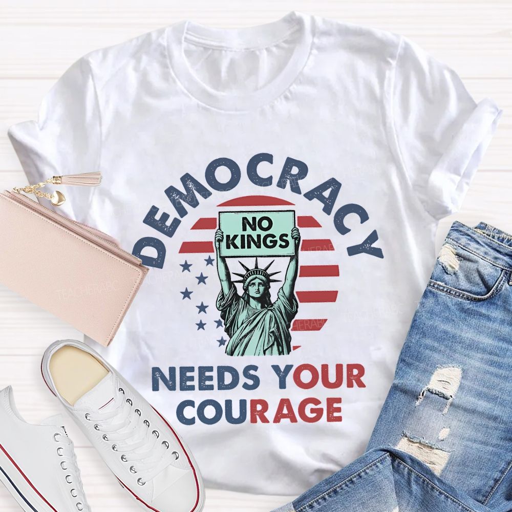 Democracy Needs Your Courage Teacher T-shirt