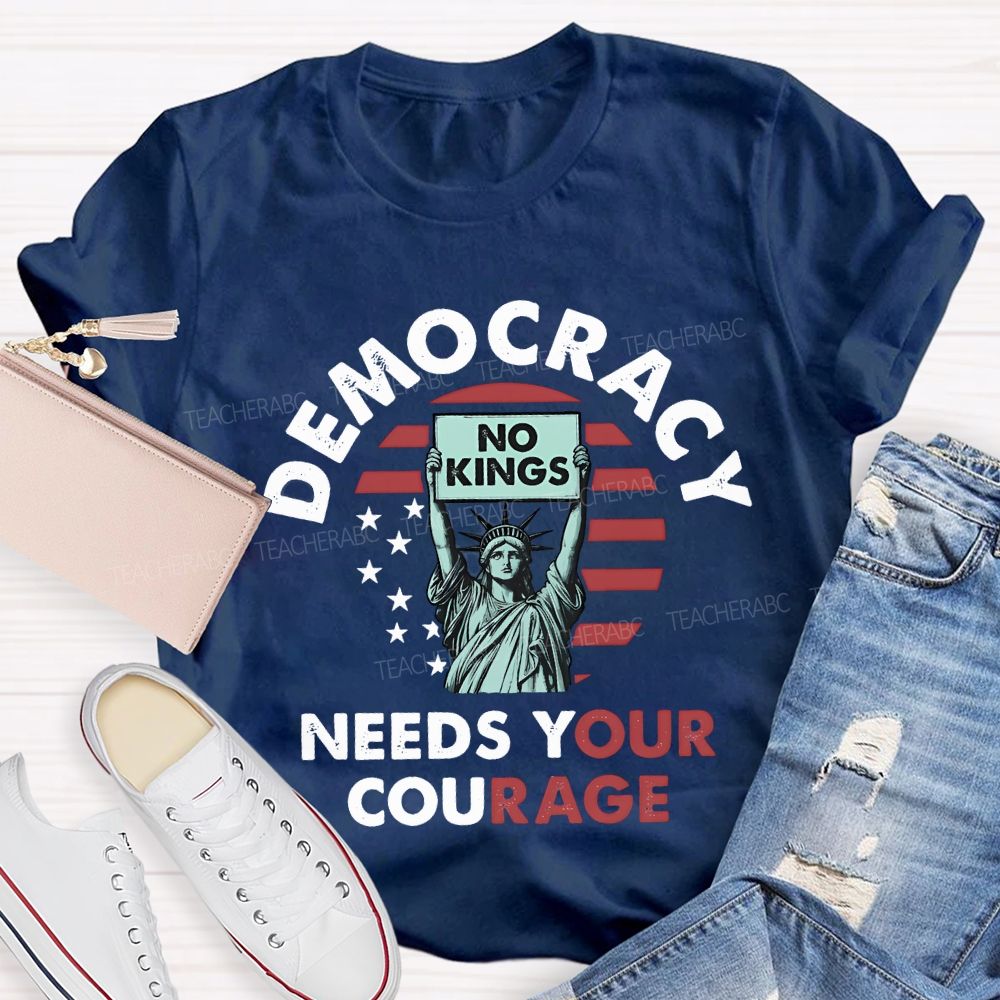 Democracy Needs Your Courage Teacher T-shirt