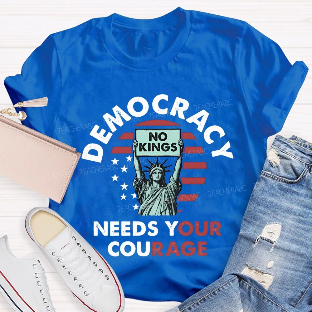 Democracy Needs Your Courage Teacher T-shirt