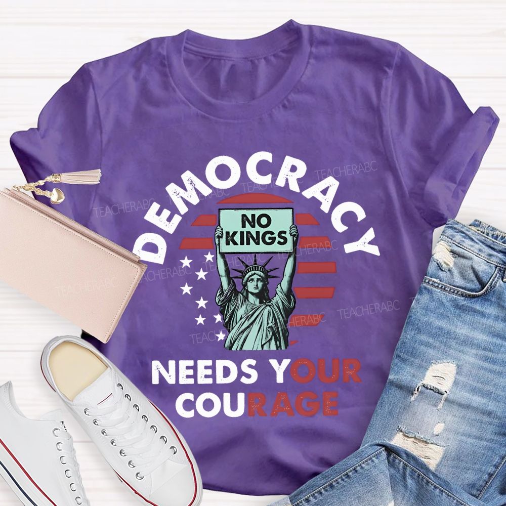 Democracy Needs Your Courage Teacher T-shirt