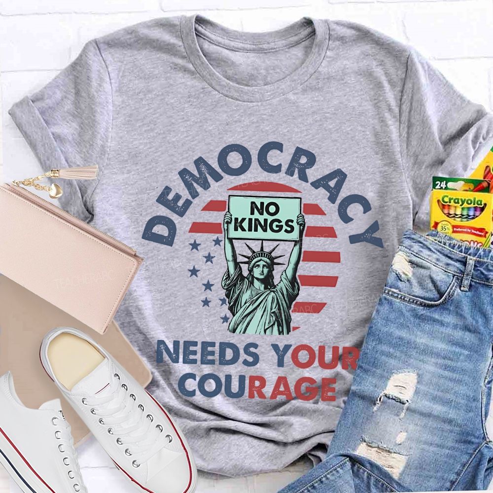 Democracy Needs Your Courage Teacher T-shirt