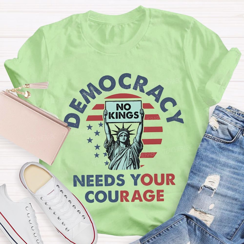 Democracy Needs Your Courage Teacher T-shirt