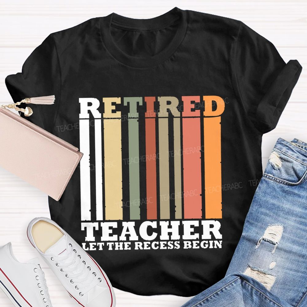 Retired Teacher Let The Recess Begin Teacher T-shirt