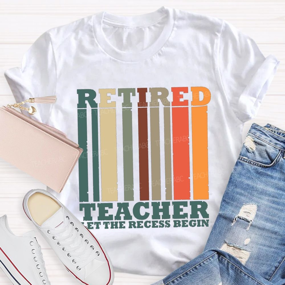 Retired Teacher Let The Recess Begin Teacher T-shirt