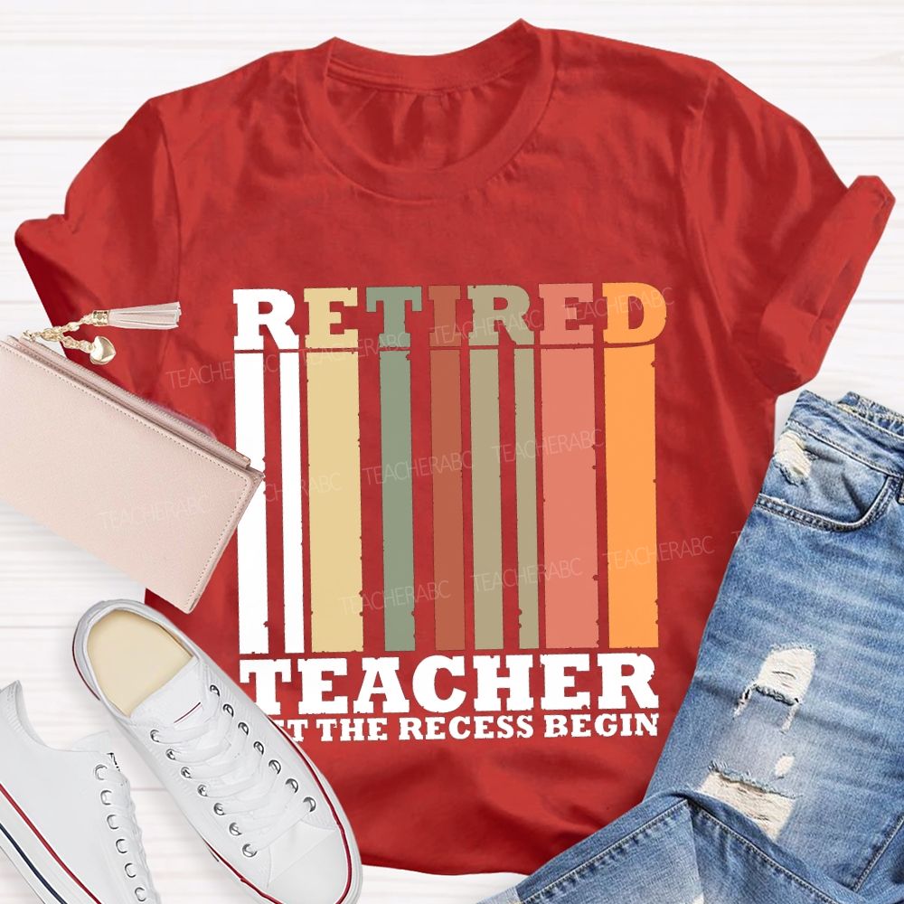 Retired Teacher Let The Recess Begin Teacher T-shirt