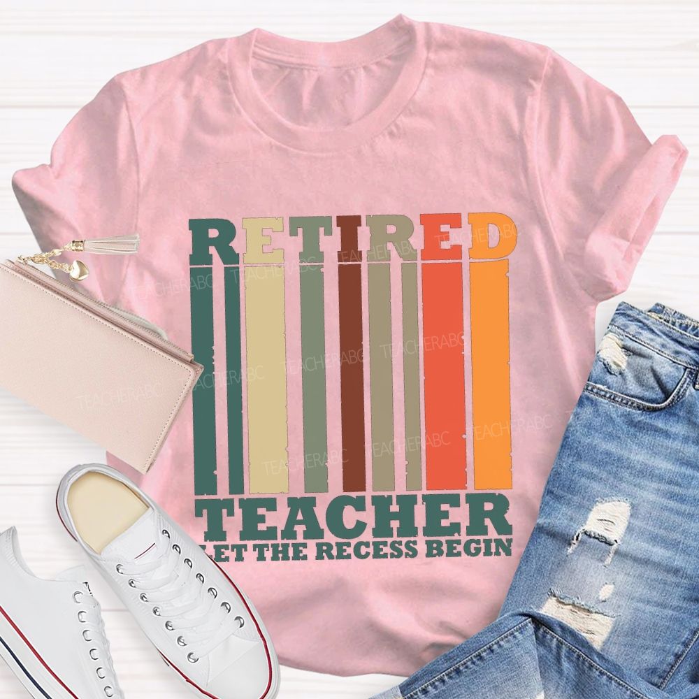 Retired Teacher Let The Recess Begin Teacher T-shirt