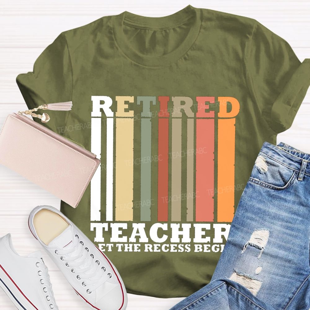 Retired Teacher Let The Recess Begin Teacher T-shirt