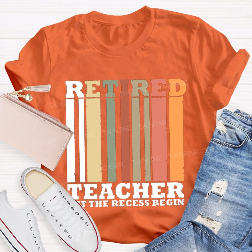 Retired Teacher Let The Recess Begin Teacher T-shirt