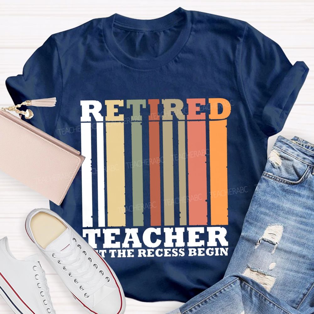 Retired Teacher Let The Recess Begin Teacher T-shirt