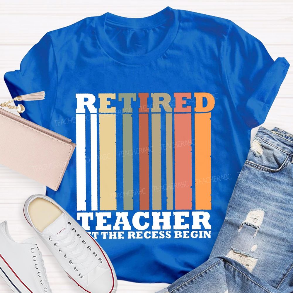 Retired Teacher Let The Recess Begin Teacher T-shirt