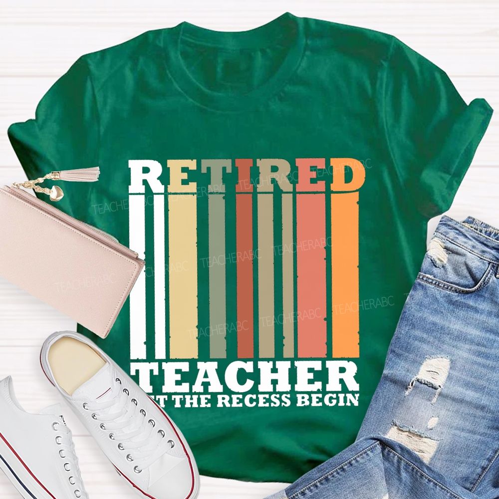 Retired Teacher Let The Recess Begin Teacher T-shirt