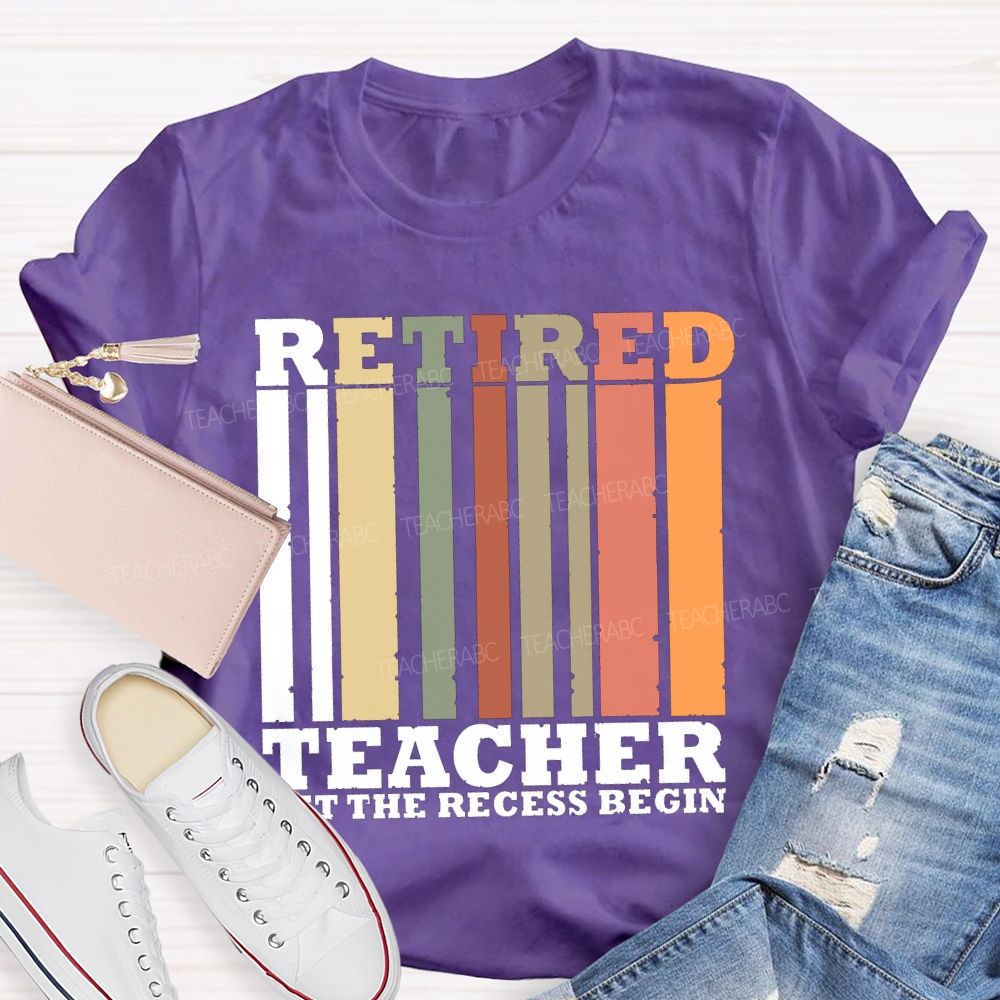 Retired Teacher Let The Recess Begin Teacher T-shirt