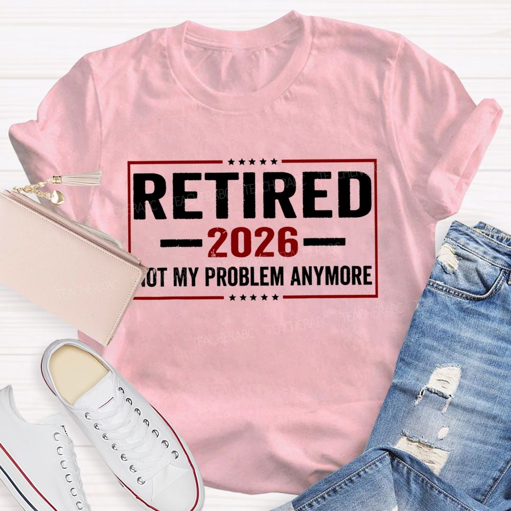 Retired 2026 Not My Problem Anymore And The Stars T-shirt