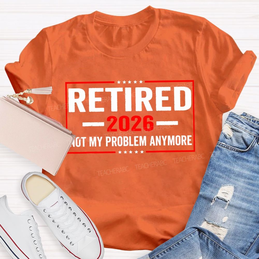 Retired 2026 Not My Problem Anymore And The Stars T-shirt