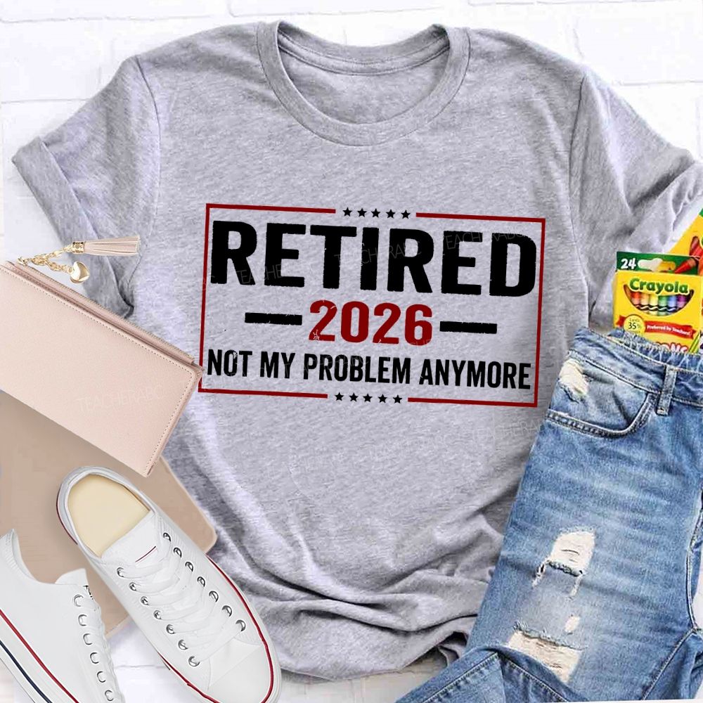 Retired 2026 Not My Problem Anymore And The Stars T-shirt