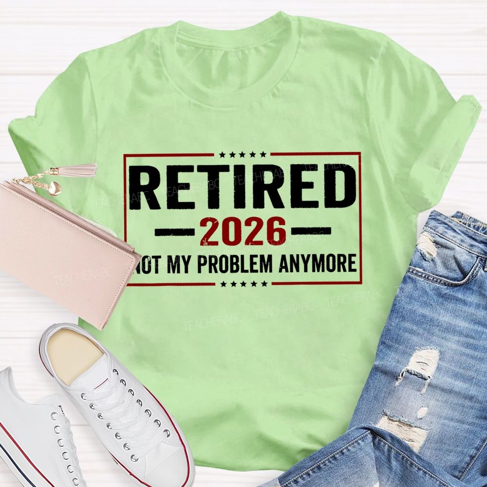Retired 2026 Not My Problem Anymore And The Stars T-shirt