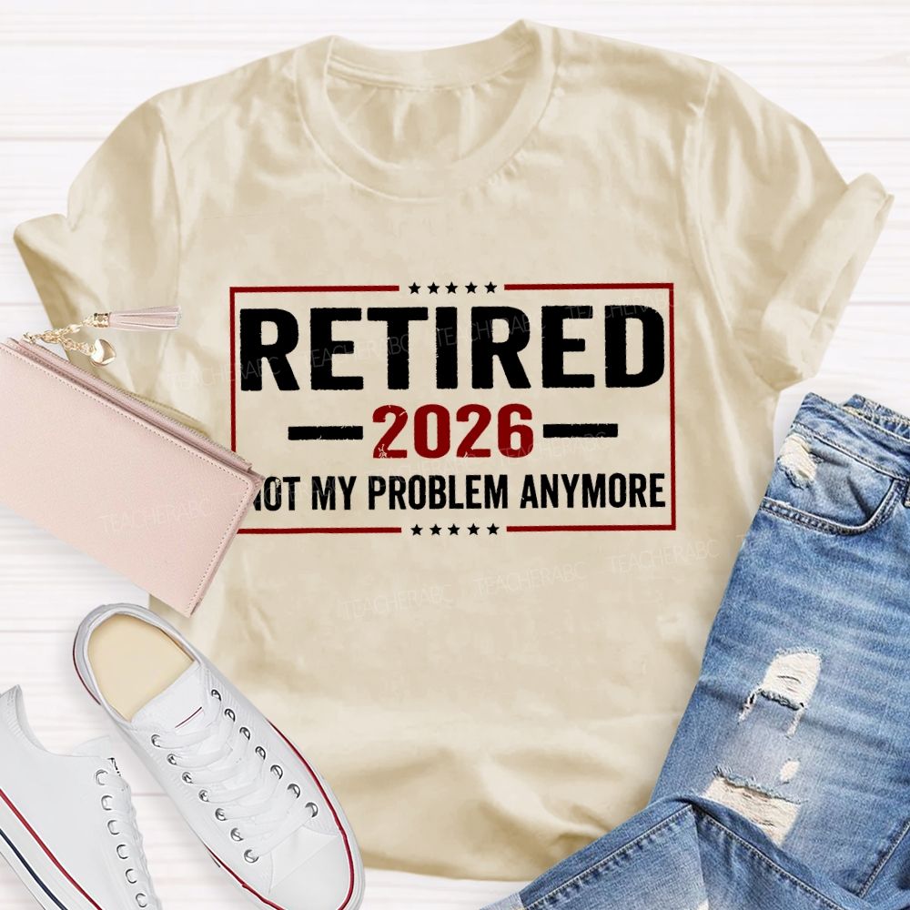Retired 2026 Not My Problem Anymore And The Stars T-shirt