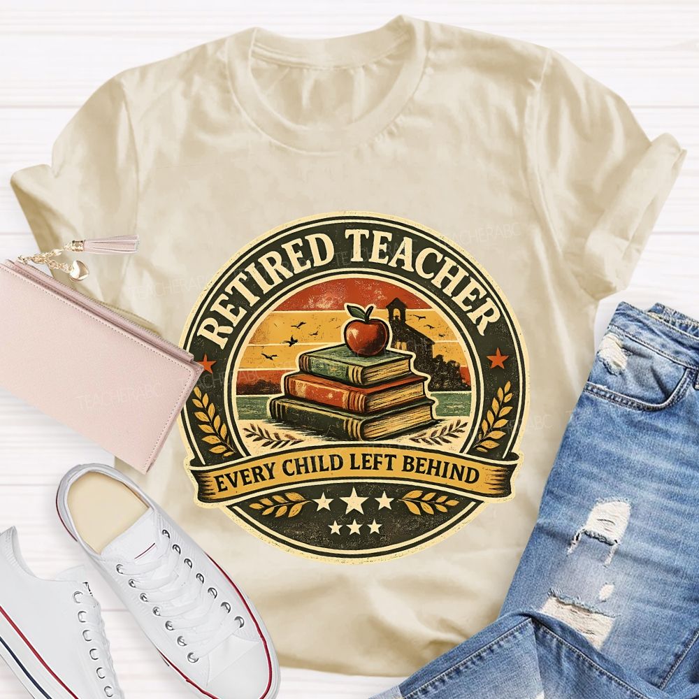 Retired Teacher Every Child Left Behind Teacher T-shirt