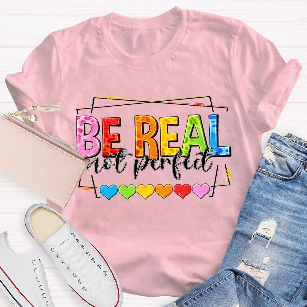 Be Real Not Perfect And Color Hearts Teacher T-shirt