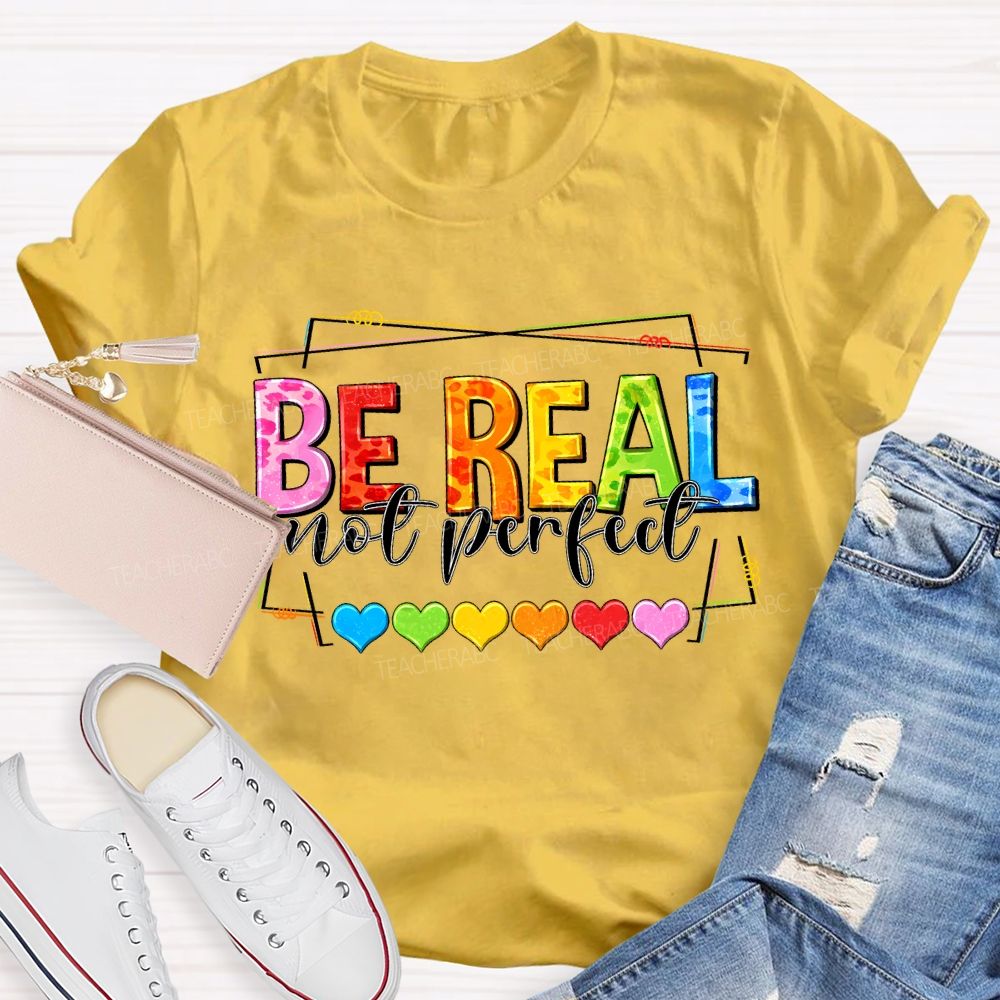 Be Real Not Perfect And Color Hearts Teacher T-shirt