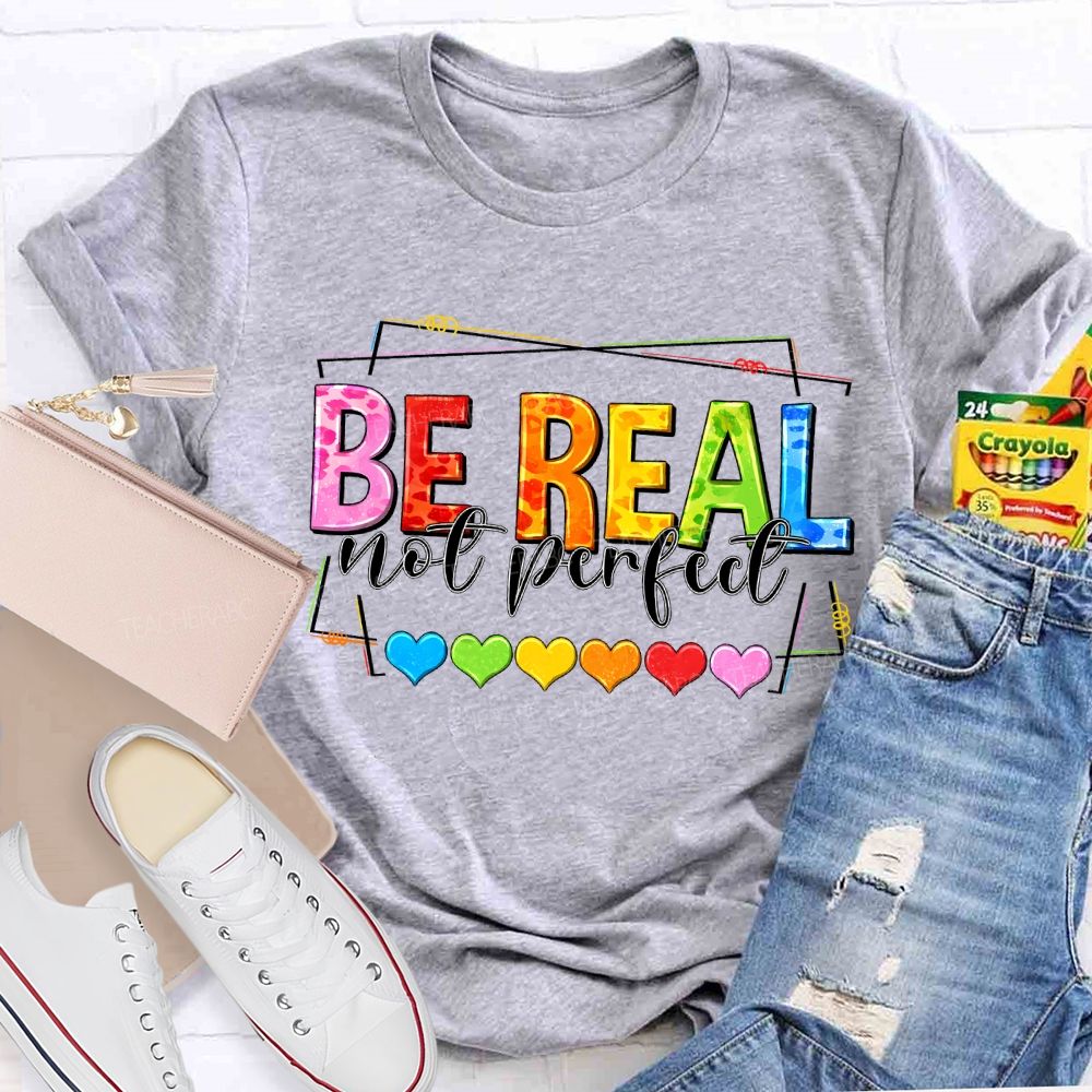 Be Real Not Perfect And Color Hearts Teacher T-shirt