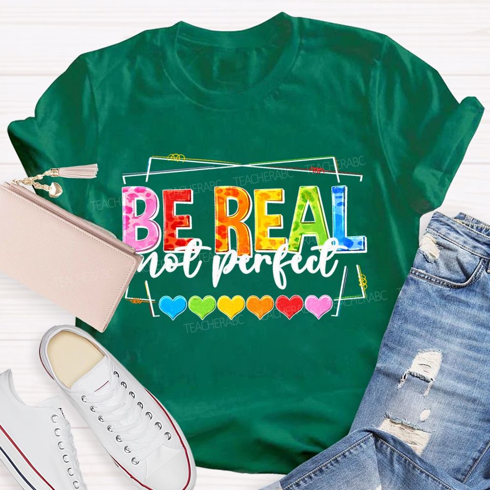 Be Real Not Perfect And Color Hearts Teacher T-shirt