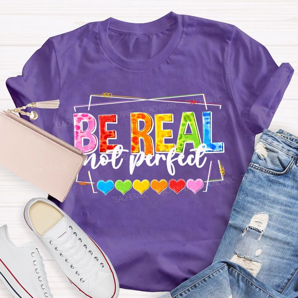 Be Real Not Perfect And Color Hearts Teacher T-shirt