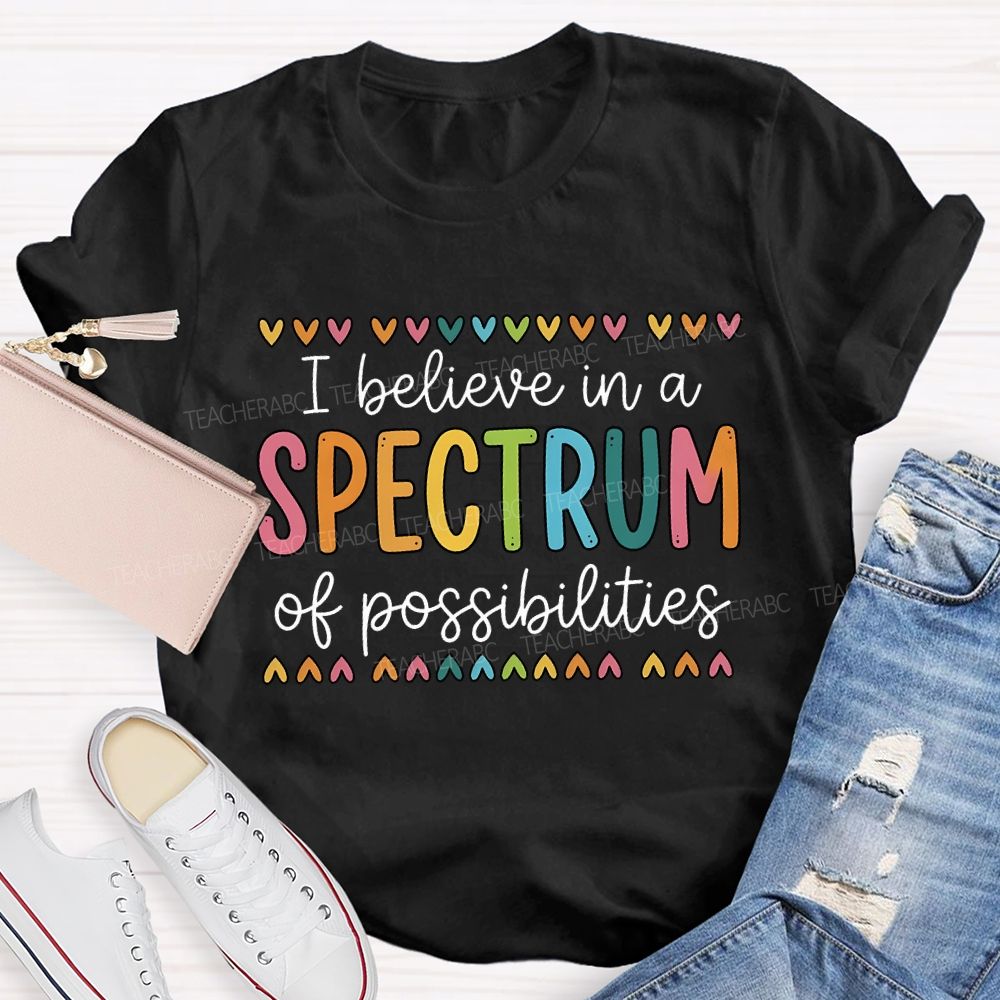 I Believe In A Spectrum Of Possibilities Teacher T-shirt