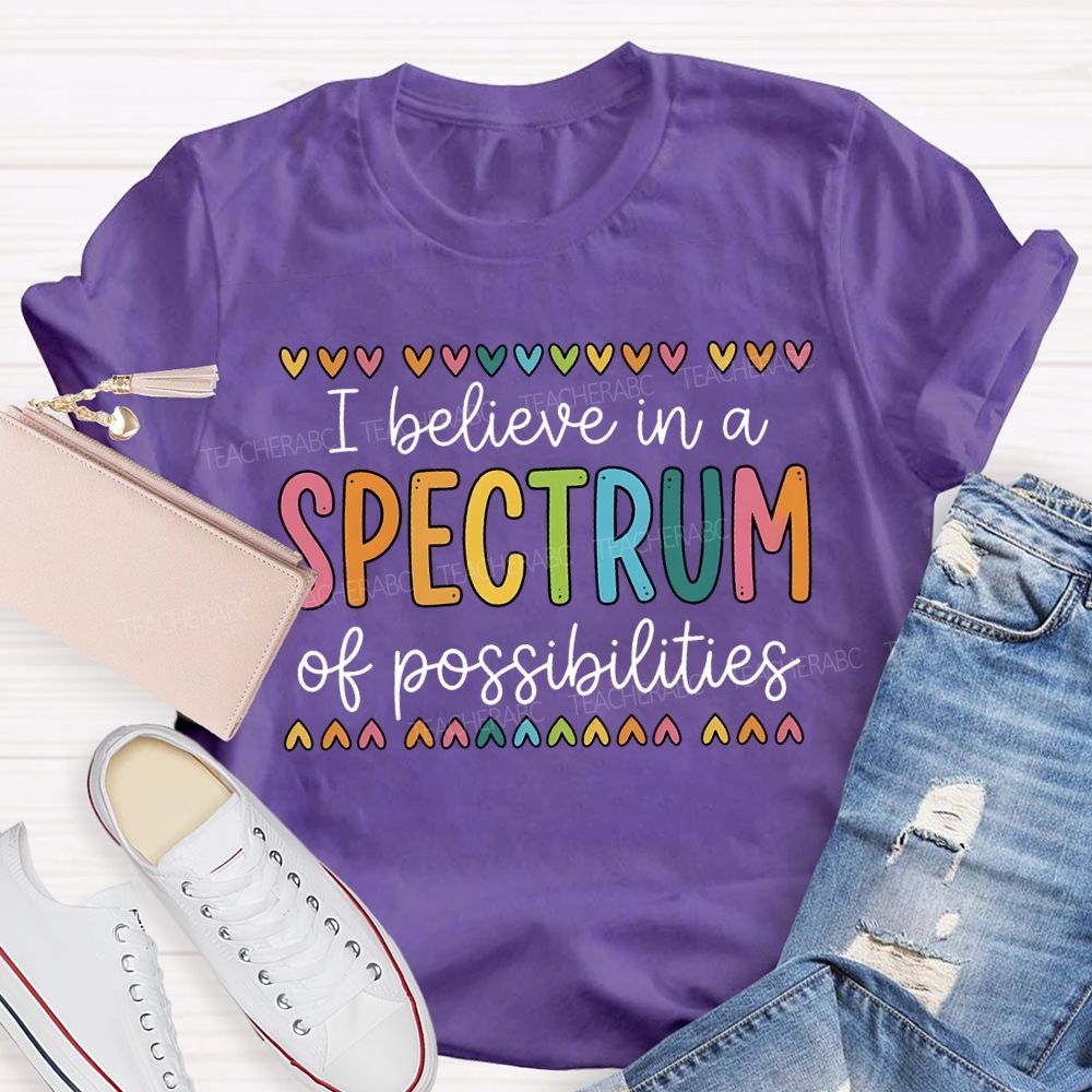 I Believe In A Spectrum Of Possibilities Teacher T-shirt