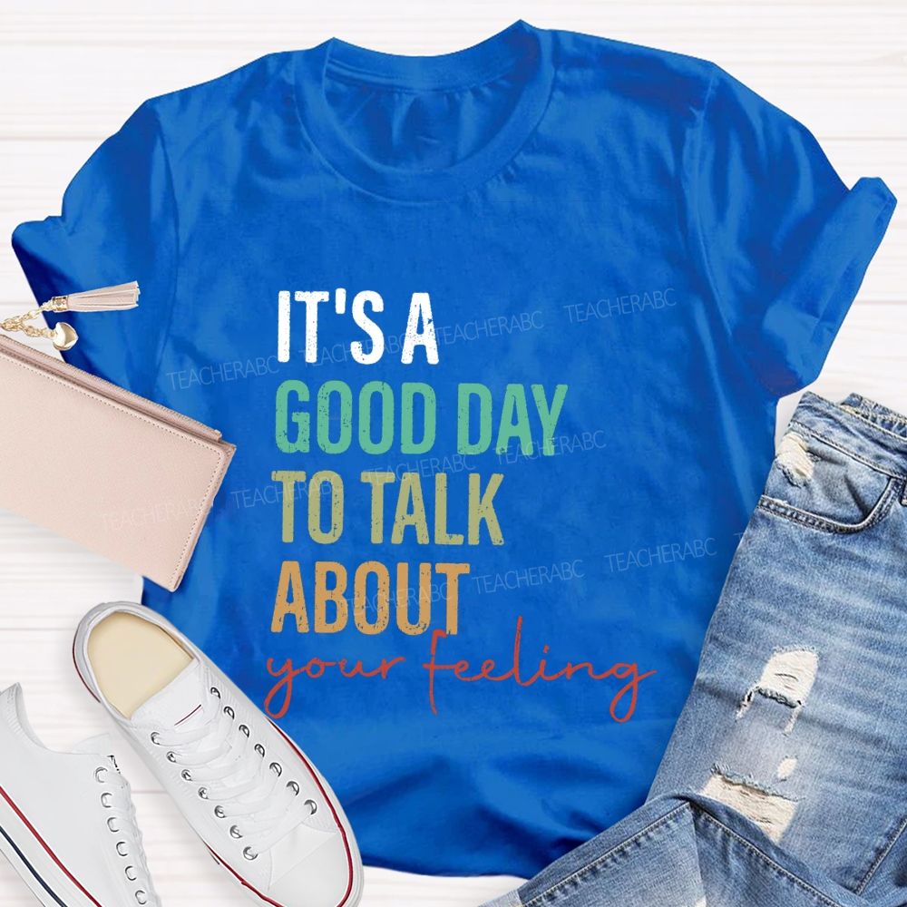 It's A Good Day To Talk About Your Feeling Lettering Teacher T-shirt