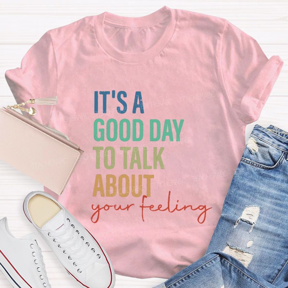 It's A Good Day To Talk About Your Feeling Lettering Teacher T-shirt