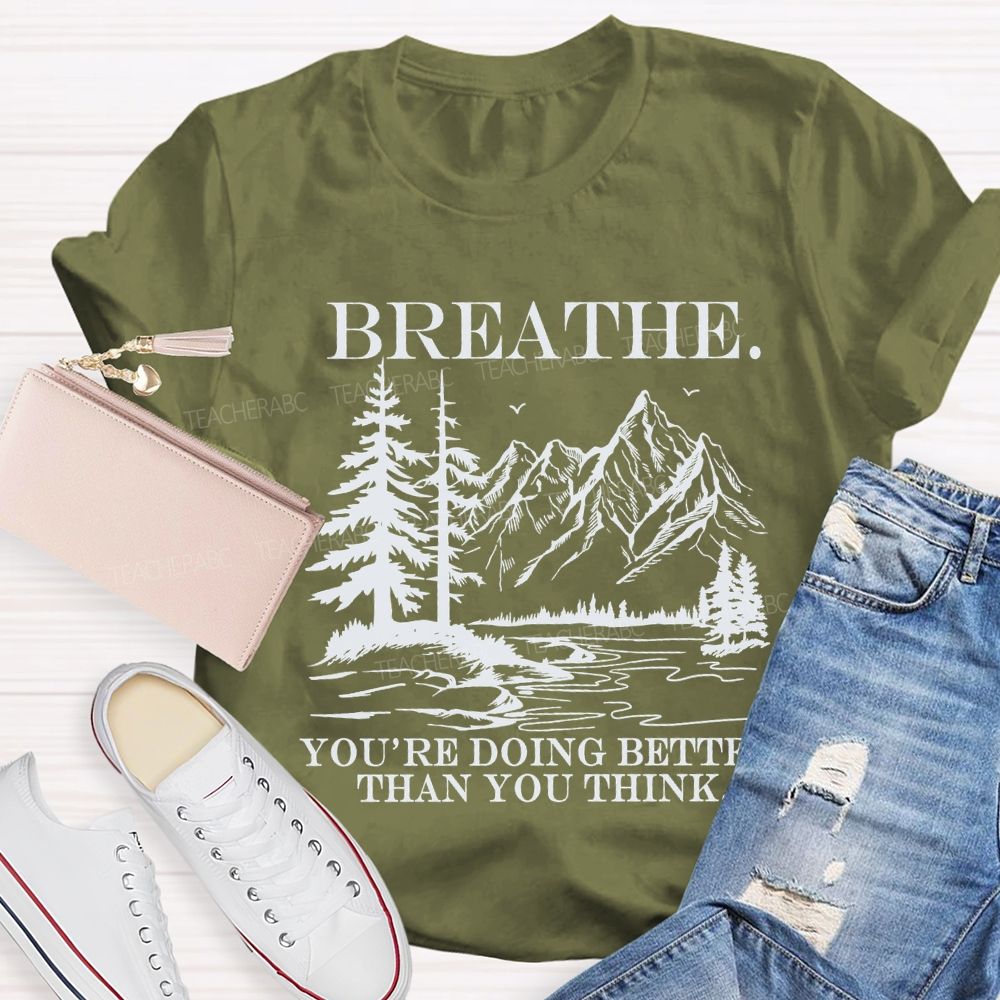 Breathe You’re Doing Better Than You Think Teacher T-shirt