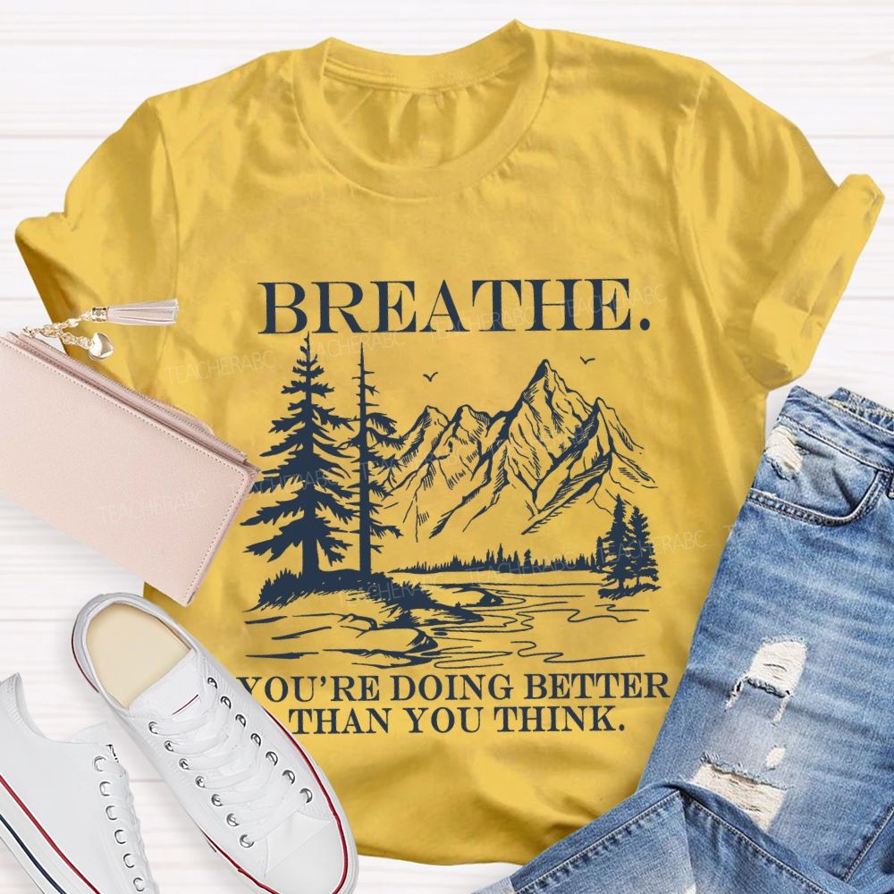 Breathe You’re Doing Better Than You Think Teacher T-shirt