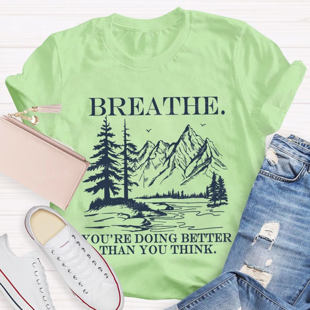 Breathe You’re Doing Better Than You Think Teacher T-shirt