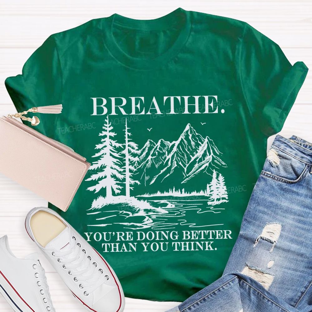 Breathe You’re Doing Better Than You Think Teacher T-shirt