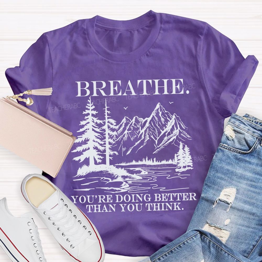Breathe You’re Doing Better Than You Think Teacher T-shirt