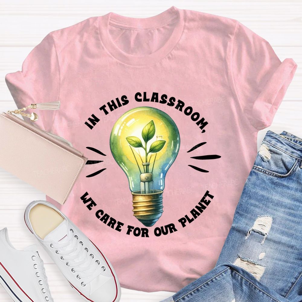 In This Classroom We Care for Our Planet Earth Day Teacher T-shirt