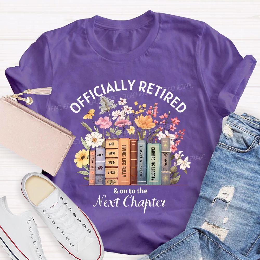 Officially Retired And On To The Next Chapter Teacher T-shirt
