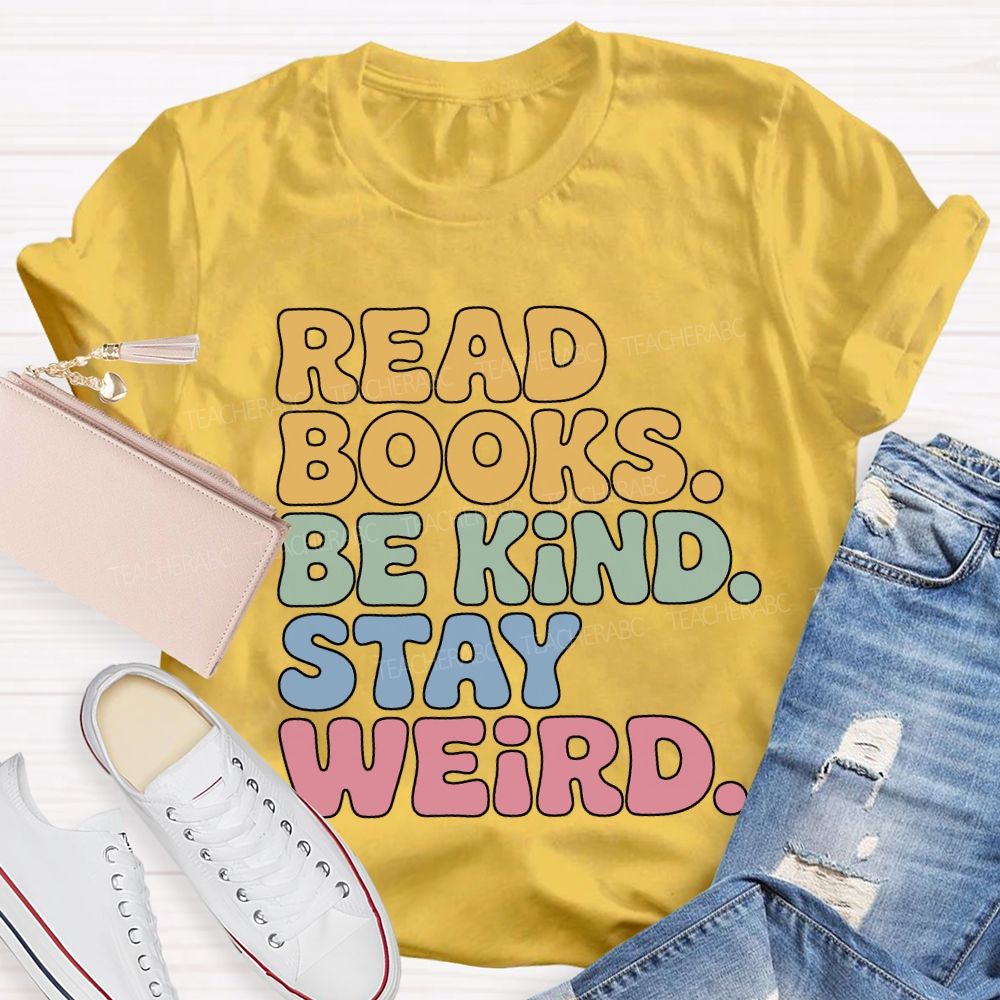 Read Books Be Kind Stay Weird Teacher T-shirt