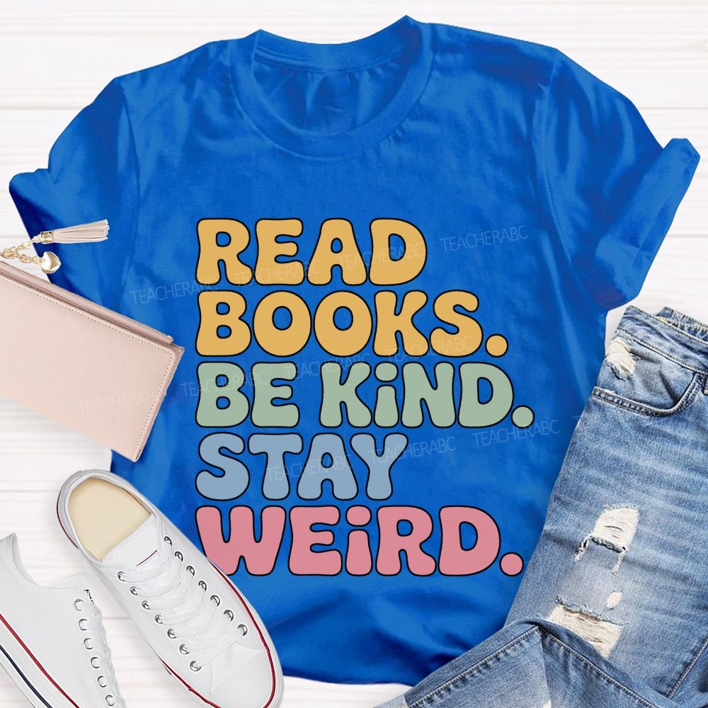 Read Books Be Kind Stay Weird Teacher T-shirt