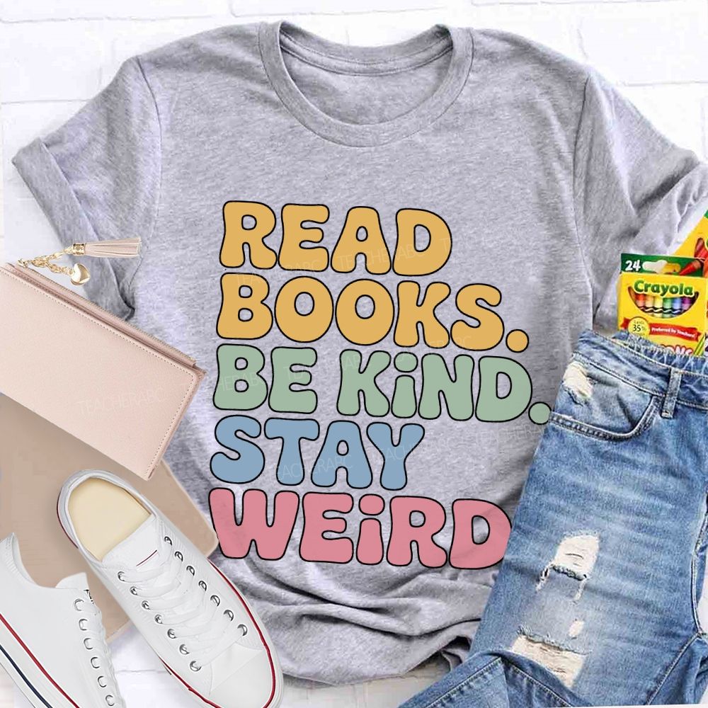 Read Books Be Kind Stay Weird Teacher T-shirt